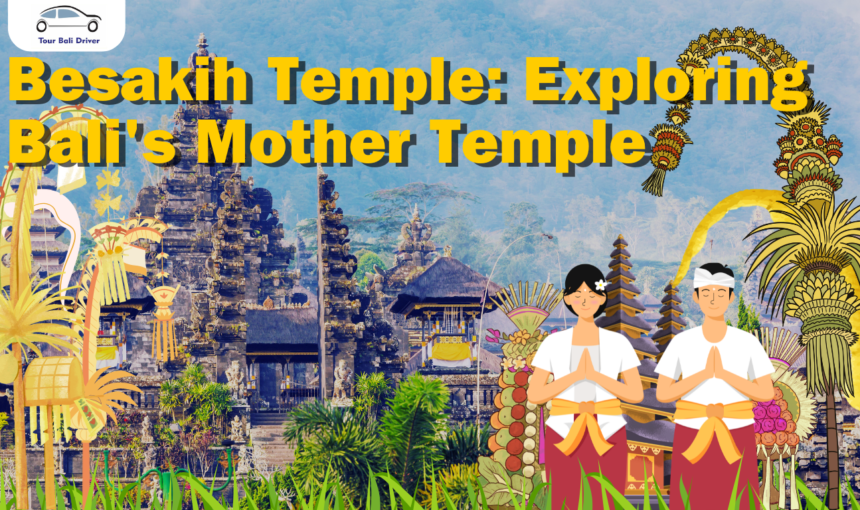 Besakih Temple: Exploring Bali’s Mother Temple