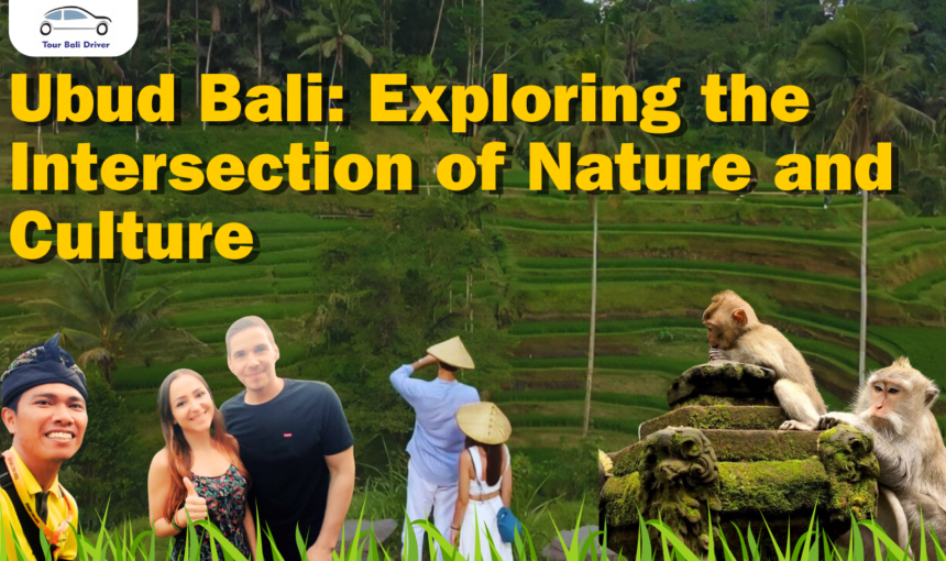 Ubud Bali: Exploring the Intersection of Nature and Culture