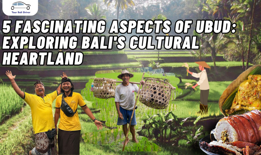 5 Fascinating Aspects of Ubud: Exploring Bali’s Cultural Heartland