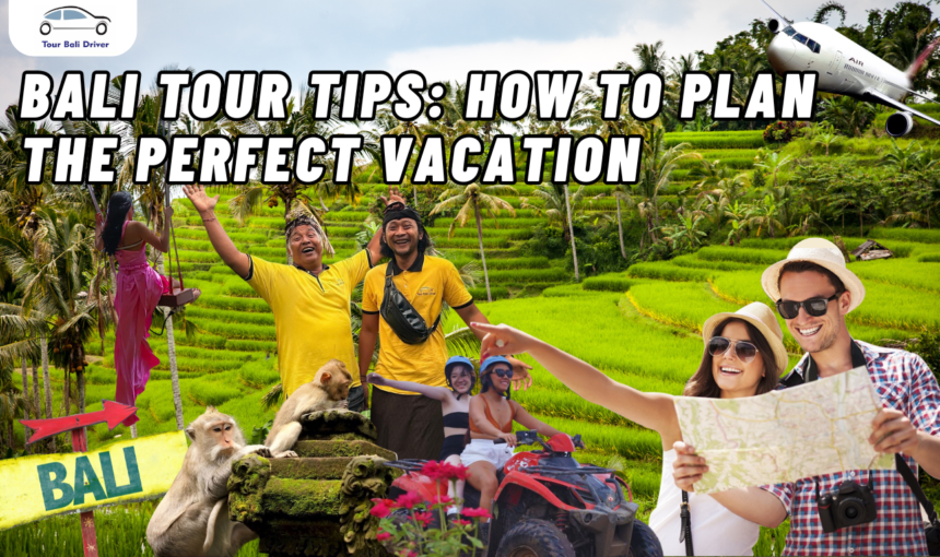 Bali Tour Tips: How to Plan the Perfect Vacation